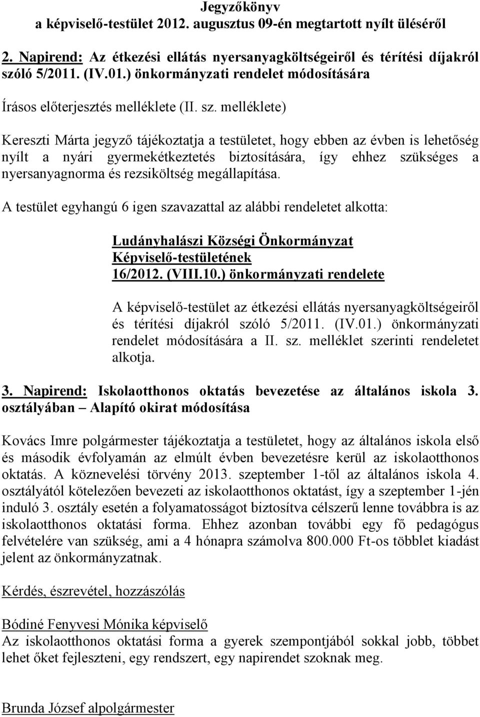 megállapítása. A testület egyhangú 6 igen szavazattal az alábbi rendeletet alkotta: 16/2012. (VIII.10.