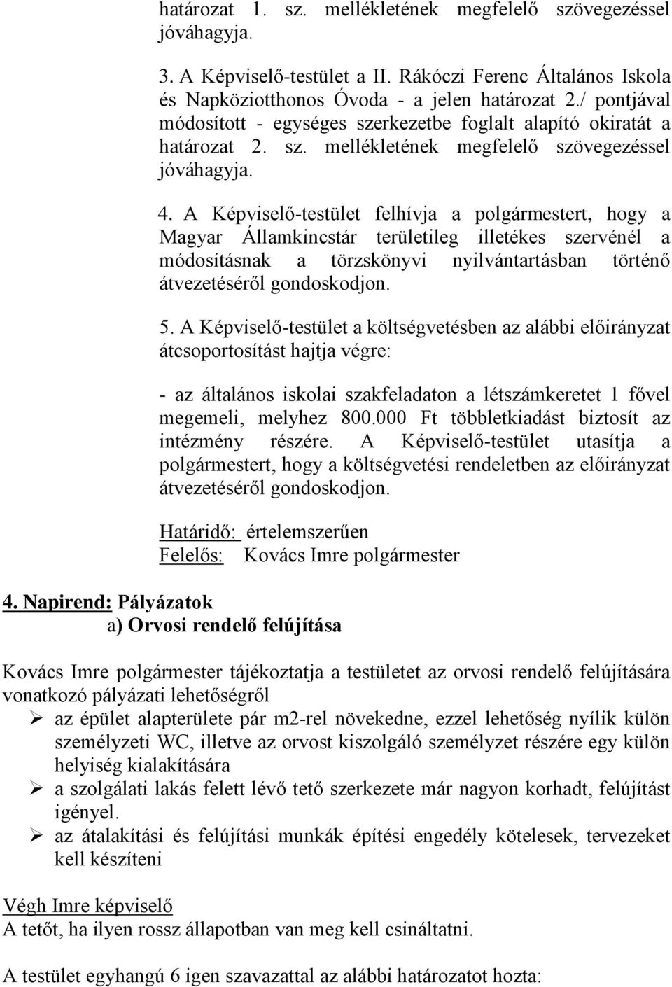 A Képviselő-testület felhívja a polgármestert, hogy a Magyar Államkincstár területileg illetékes szervénél a módosításnak a törzskönyvi nyilvántartásban történő átvezetéséről gondoskodjon. 5.