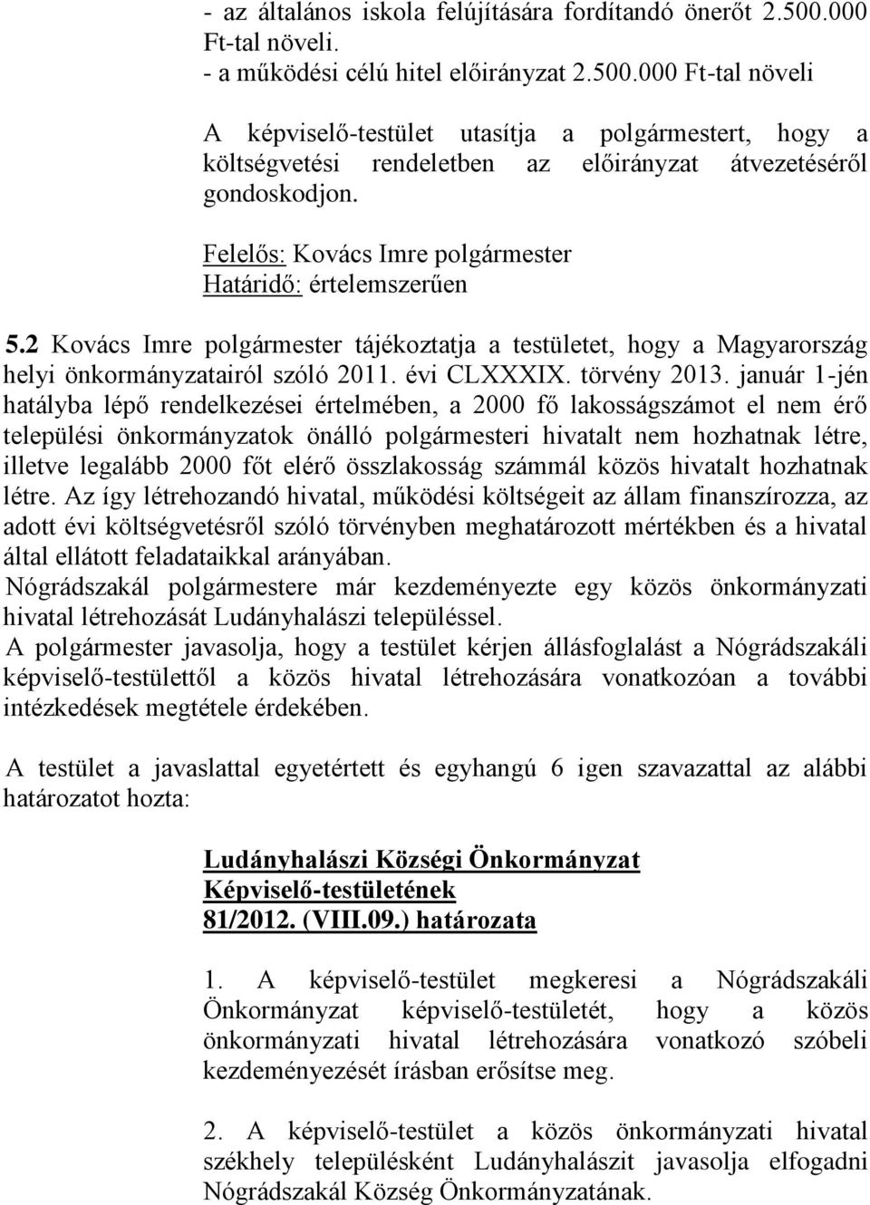 január 1-jén hatályba lépő rendelkezései értelmében, a 2000 fő lakosságszámot el nem érő települési önkormányzatok önálló polgármesteri hivatalt nem hozhatnak létre, illetve legalább 2000 főt elérő