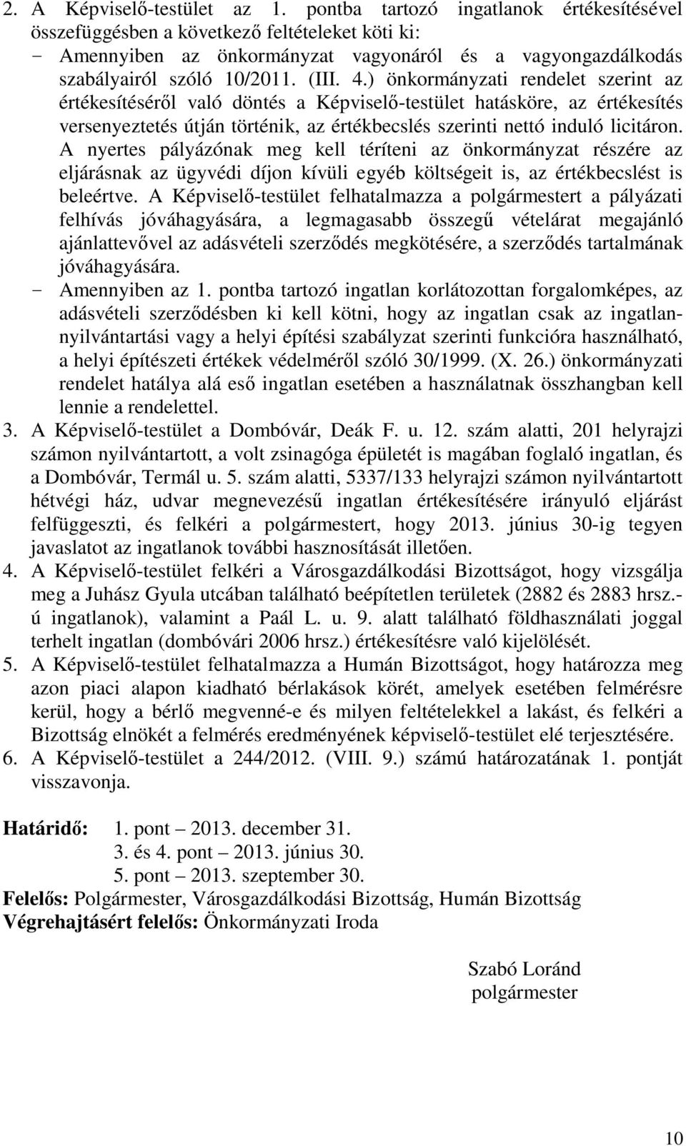 ) önkormányzati rendelet szerint az értékesítéséről való döntés a Képviselő-testület hatásköre, az értékesítés versenyeztetés útján történik, az értékbecslés szerinti nettó induló licitáron.