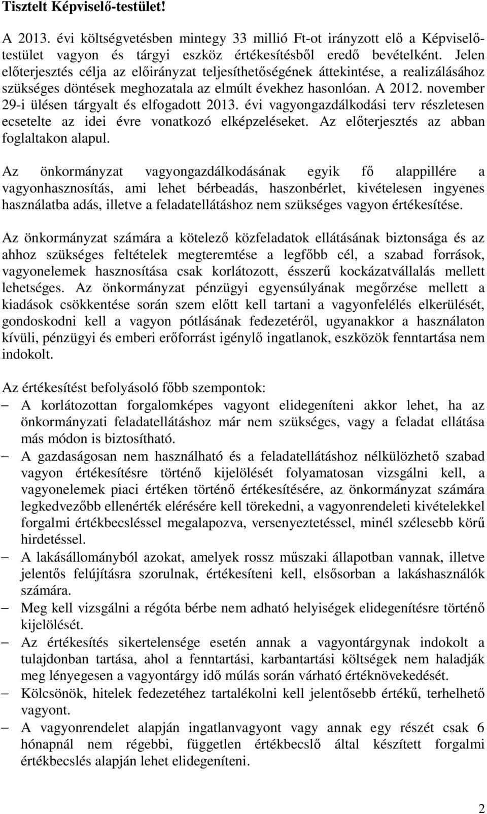 november 29-i ülésen tárgyalt és elfogadott 2013. évi vagyongazdálkodási terv részletesen ecsetelte az idei évre vonatkozó elképzeléseket. Az előterjesztés az abban foglaltakon alapul.