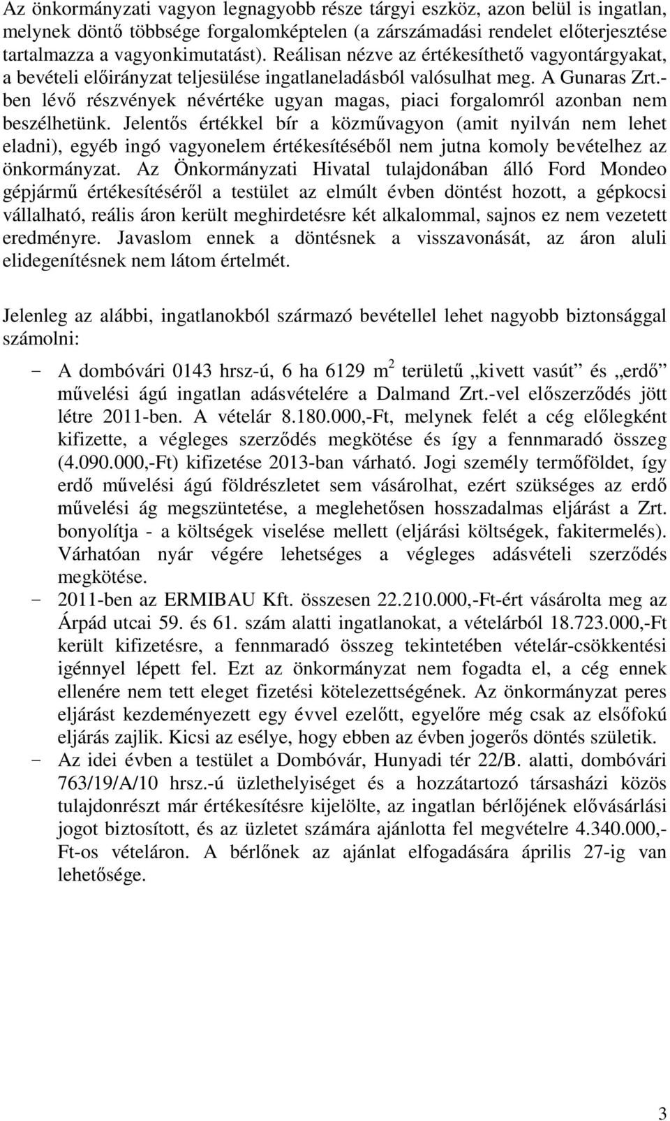 - ben lévő részvények névértéke ugyan magas, piaci forgalomról azonban nem beszélhetünk.