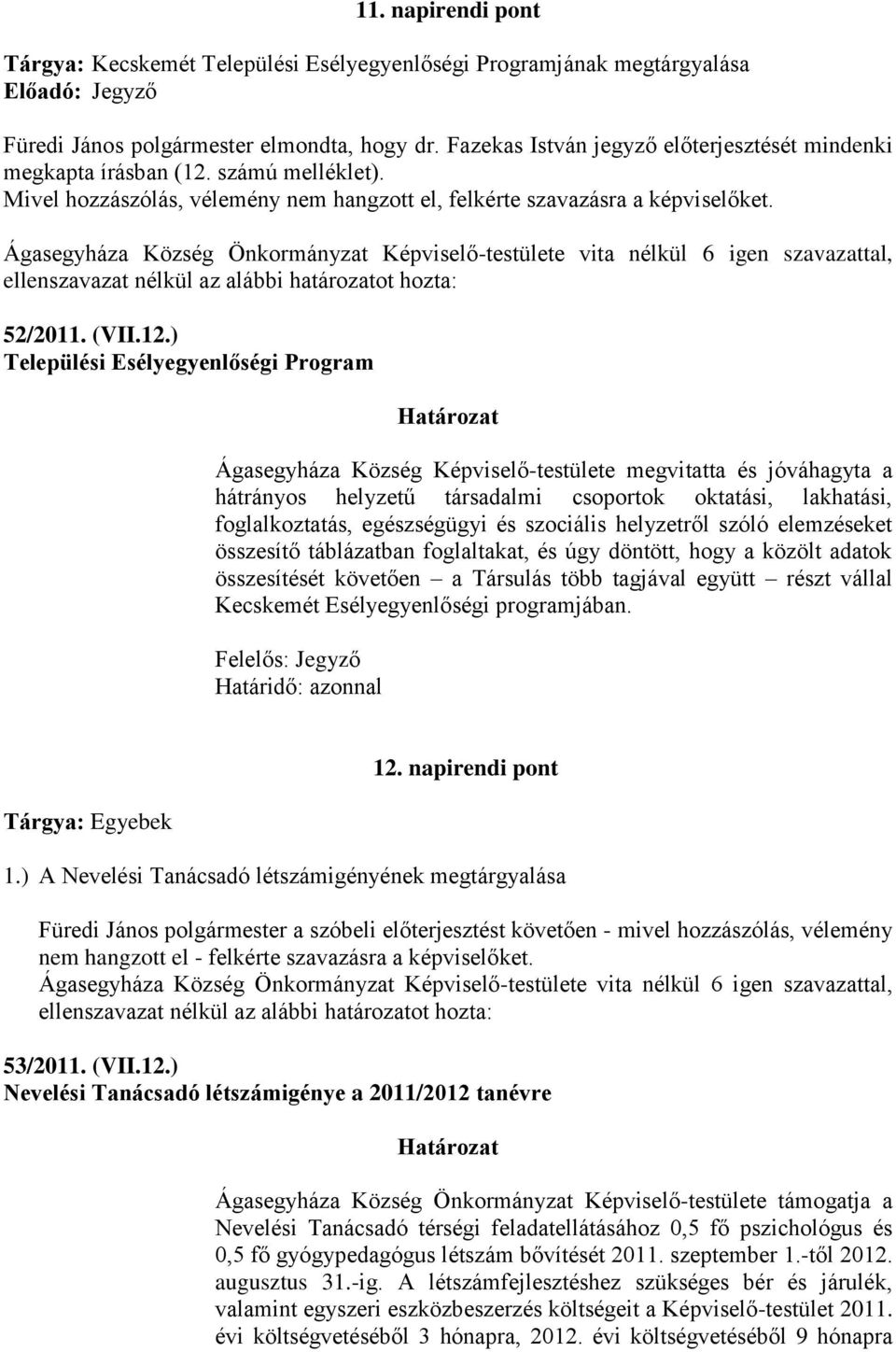 Ágasegyháza Község Önkormányzat Képviselő-testülete vita nélkül 6 igen szavazattal, ellenszavazat nélkül az alábbi határozatot hozta: 52/2011. (VII.12.