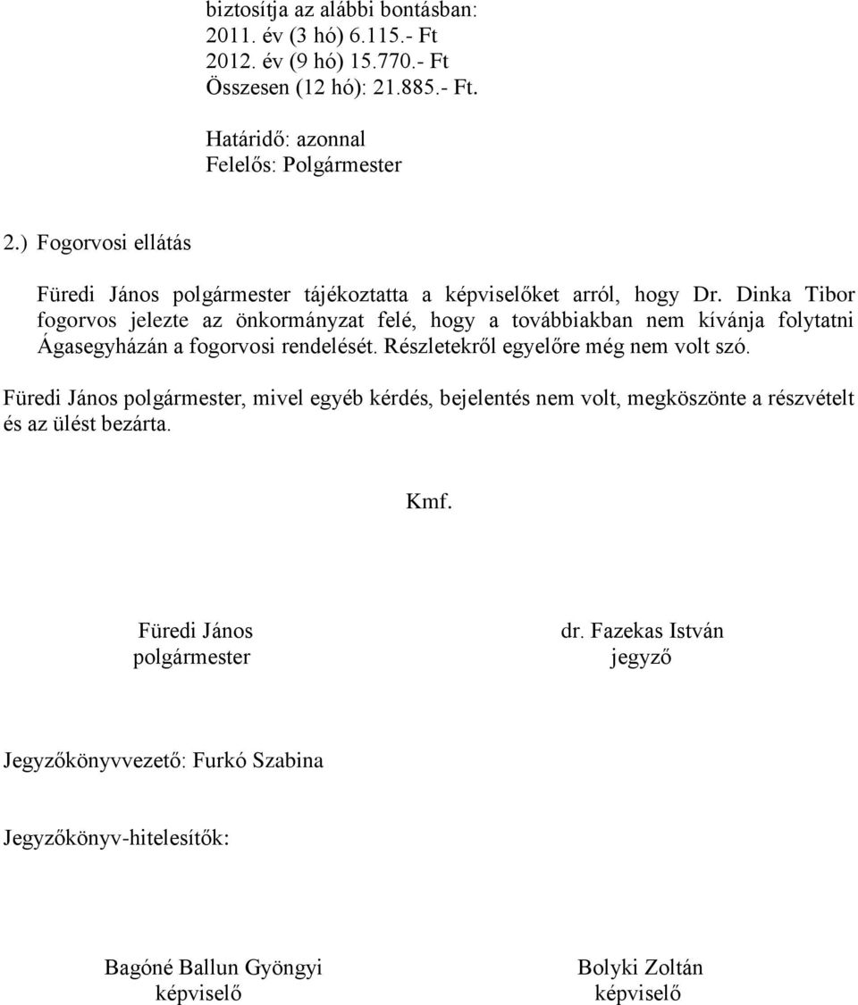 Dinka Tibor fogorvos jelezte az önkormányzat felé, hogy a továbbiakban nem kívánja folytatni Ágasegyházán a fogorvosi rendelését. Részletekről egyelőre még nem volt szó.