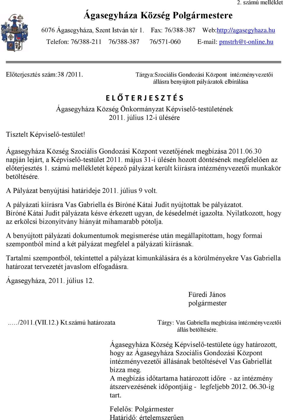 Tárgya:Szociális Gondozási Központ intézményvezetői állásra benyújtott pályázatok elbírálása E L Ő T E R J E S Z T É S Ágasegyháza Község Önkormányzat Képviselő-testületének 2011.