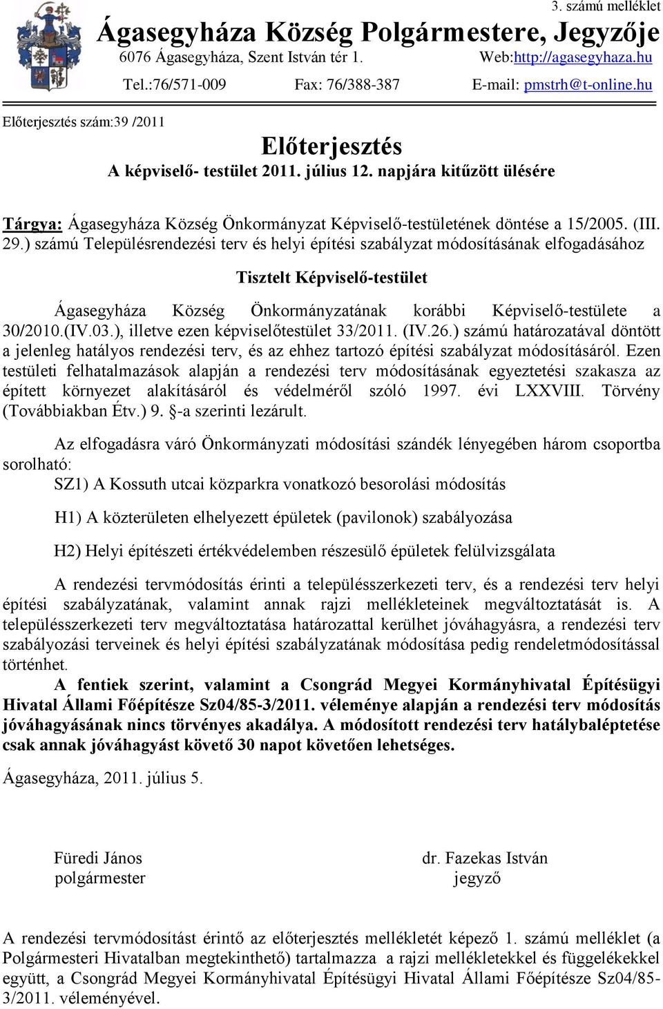 ) számú Településrendezési terv és helyi építési szabályzat módosításának elfogadásához Tisztelt Képviselő-testület Ágasegyháza Község Önkormányzatának korábbi Képviselő-testülete a 30/2010.(IV.03.