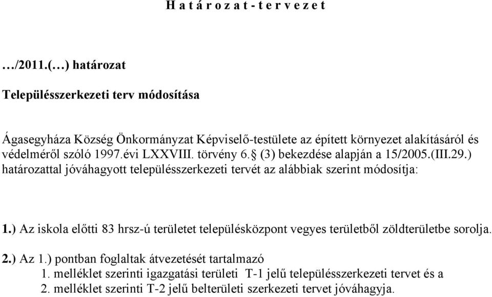 évi LXXVIII. törvény 6. (3) bekezdése alapján a 15/2005.(III.29.) határozattal jóváhagyott településszerkezeti tervét az alábbiak szerint módosítja: 1.