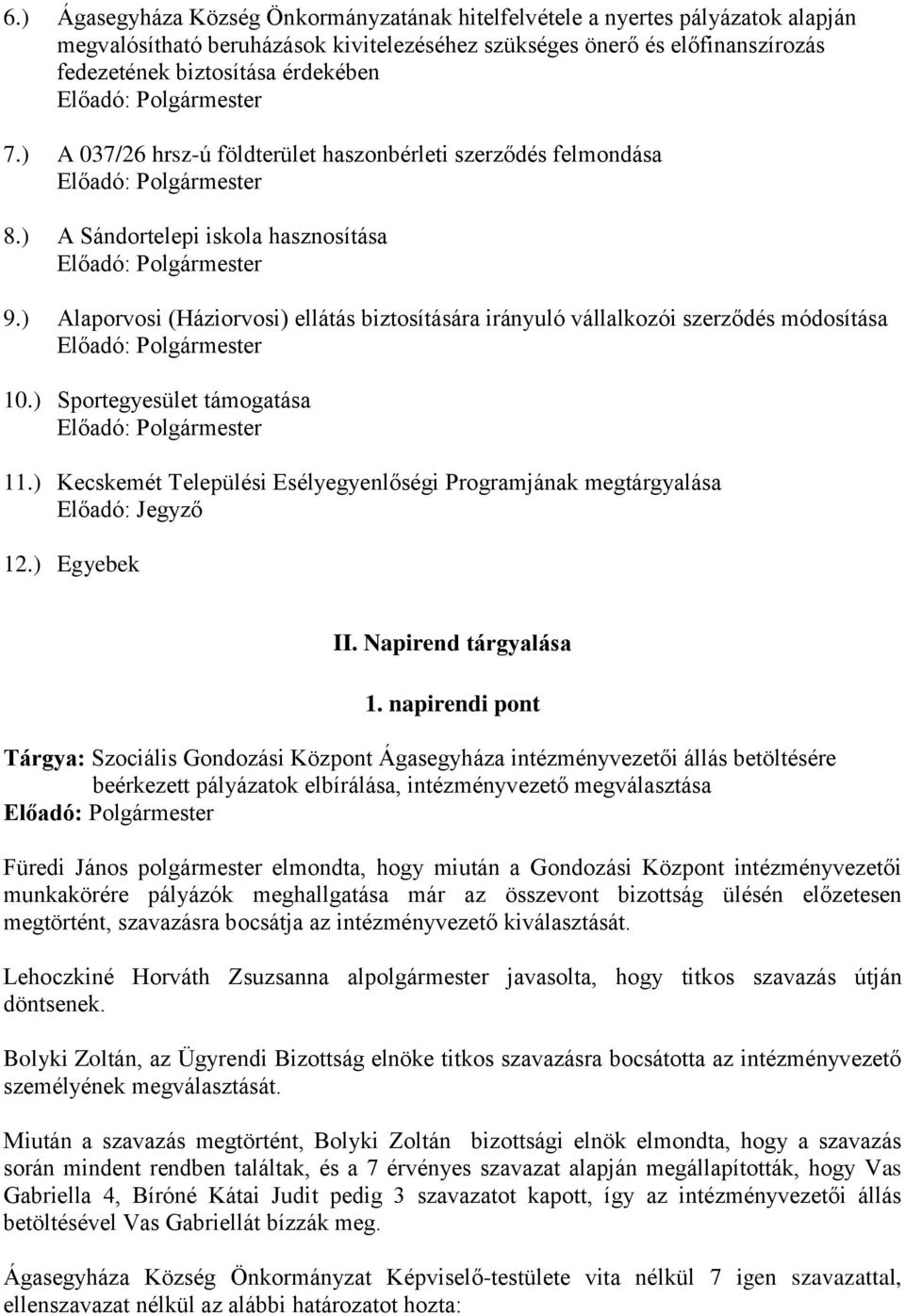 ) Sportegyesület támogatása 11.) Kecskemét Települési Esélyegyenlőségi Programjának megtárgyalása Előadó: Jegyző 12.) Egyebek II. Napirend tárgyalása 1.