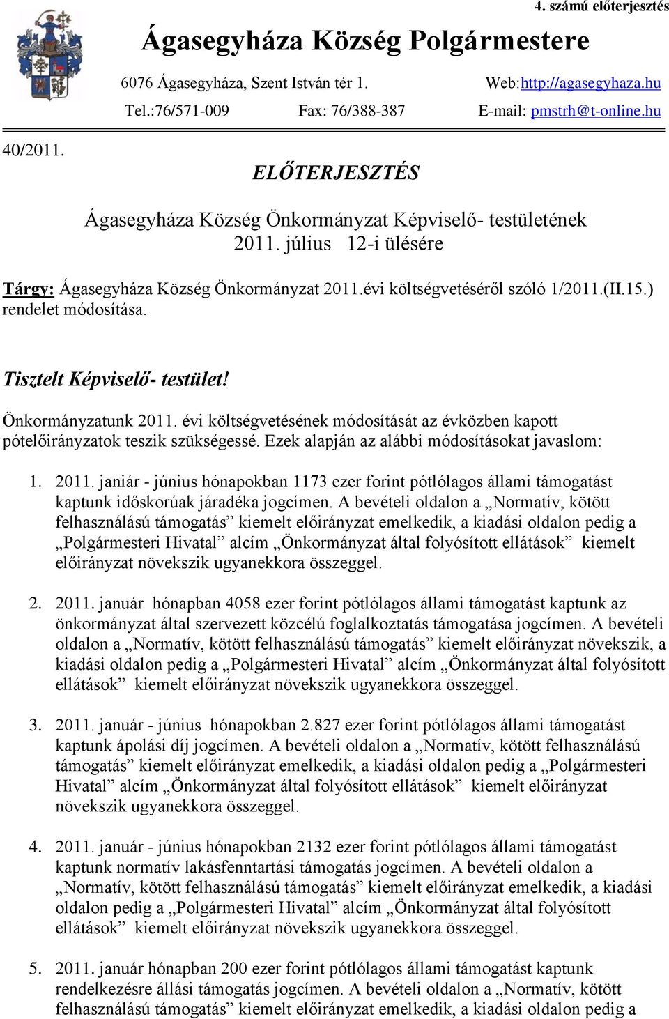 ) rendelet módosítása. Tisztelt Képviselő- testület! Önkormányzatunk 2011. évi költségvetésének módosítását az évközben kapott pótelőirányzatok teszik szükségessé.