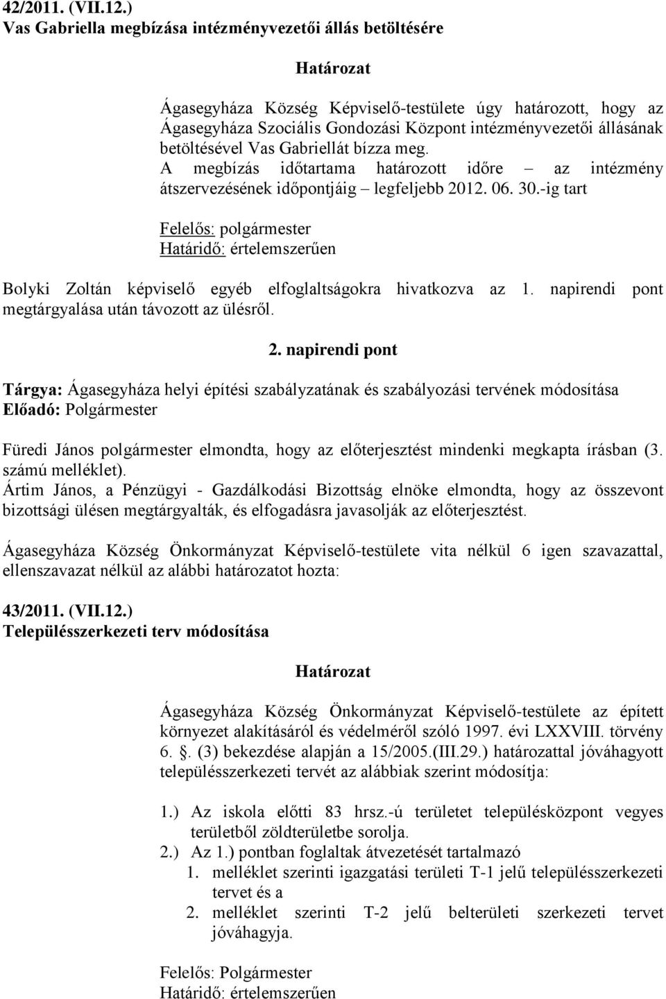 állásának betöltésével Vas Gabriellát bízza meg. A megbízás időtartama határozott időre az intézmény átszervezésének időpontjáig legfeljebb 2012. 06. 30.