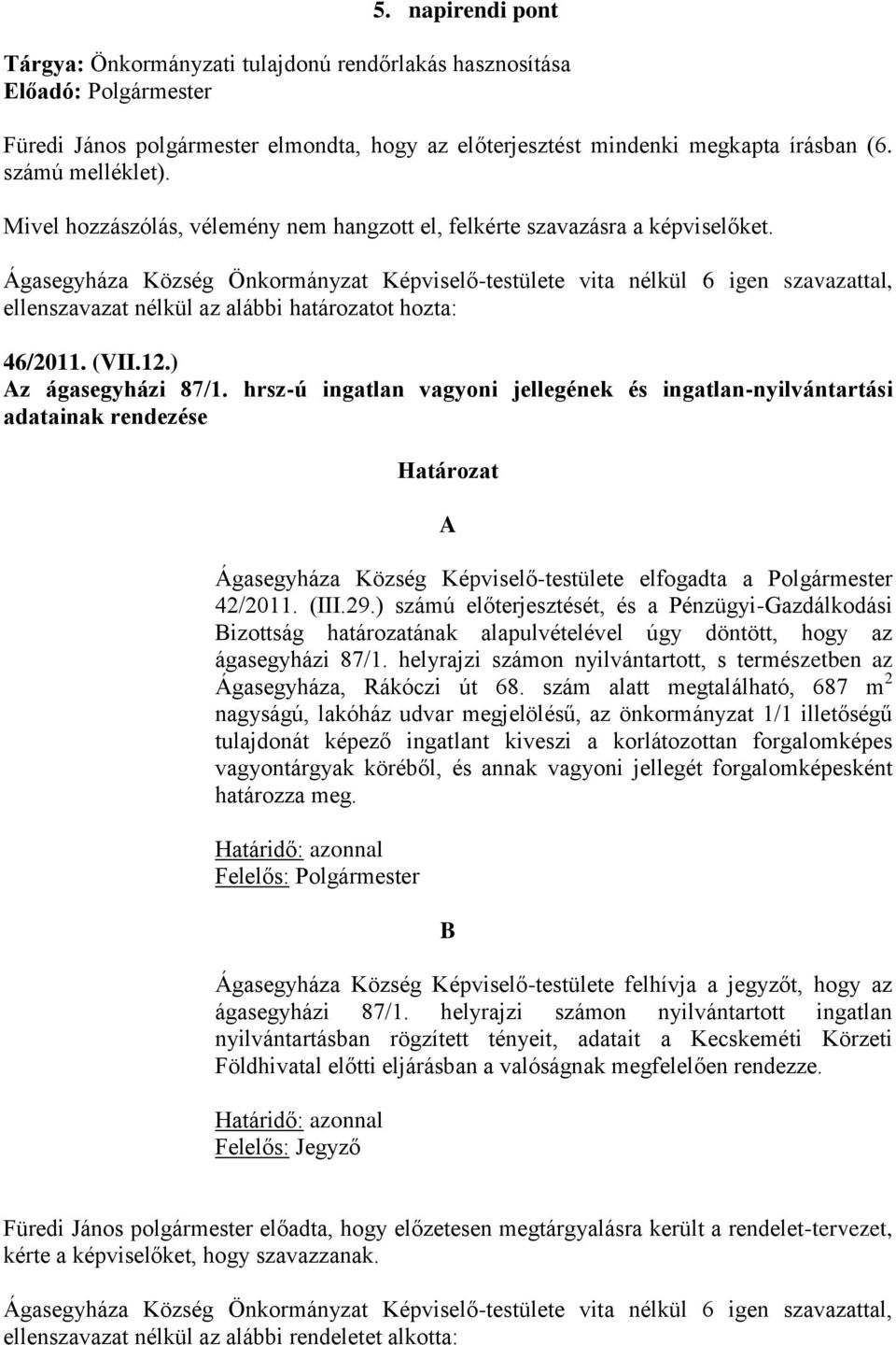 Ágasegyháza Község Önkormányzat Képviselő-testülete vita nélkül 6 igen szavazattal, ellenszavazat nélkül az alábbi határozatot hozta: 46/2011. (VII.12.) Az ágasegyházi 87/1.