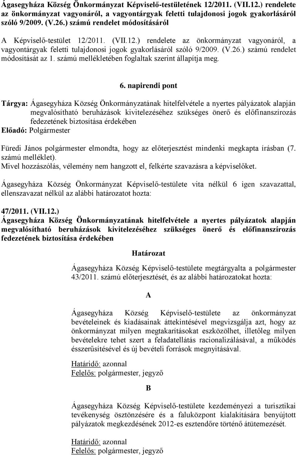 ) számú rendelet módosítását az 1. számú mellékletében foglaltak szerint állapítja meg. 6.