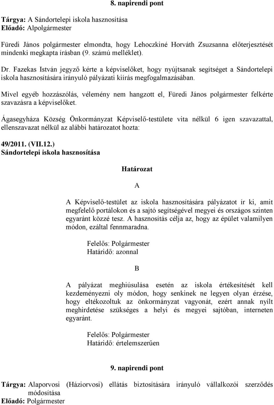 Mivel egyéb hozzászólás, vélemény nem hangzott el, Füredi János polgármester felkérte szavazásra a képviselőket.