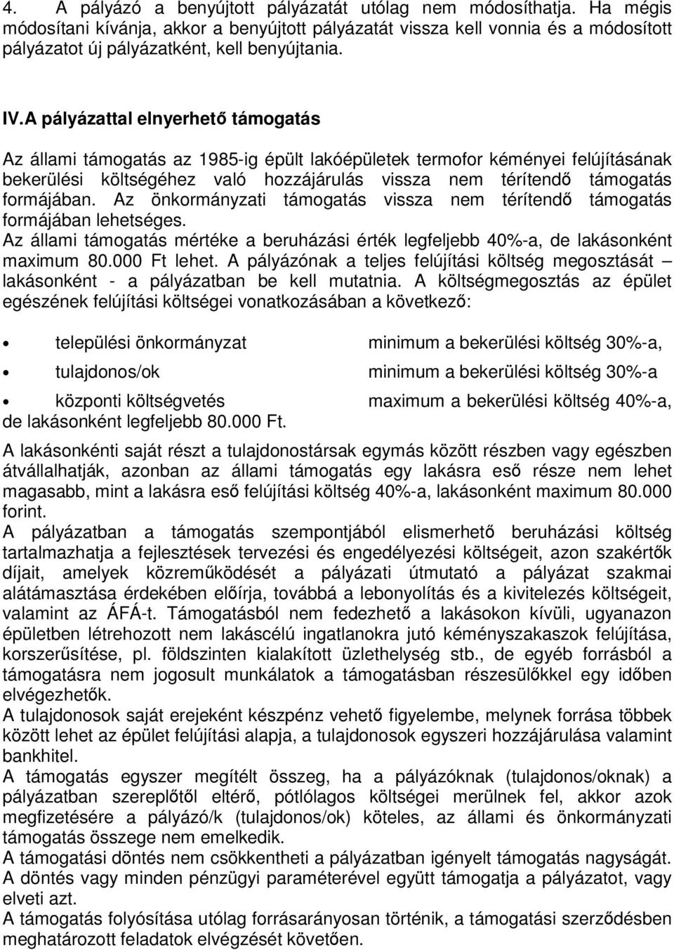 A pályázattal elnyerhető támogatás Az állami támogatás az 1985-ig épült lakóépületek termofor kéményei felújításának bekerülési költségéhez való hozzájárulás vissza nem térítendő támogatás formájában.