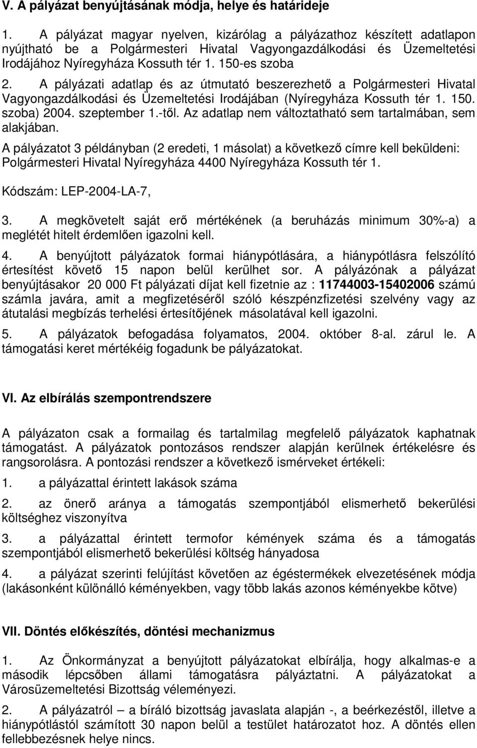 A pályázati adatlap és az útmutató beszerezhető a Polgármesteri Hivatal Vagyongazdálkodási és Üzemeltetési Irodájában (Nyíregyháza Kossuth tér 1. 150. szoba) 2004. szeptember 1.-től.