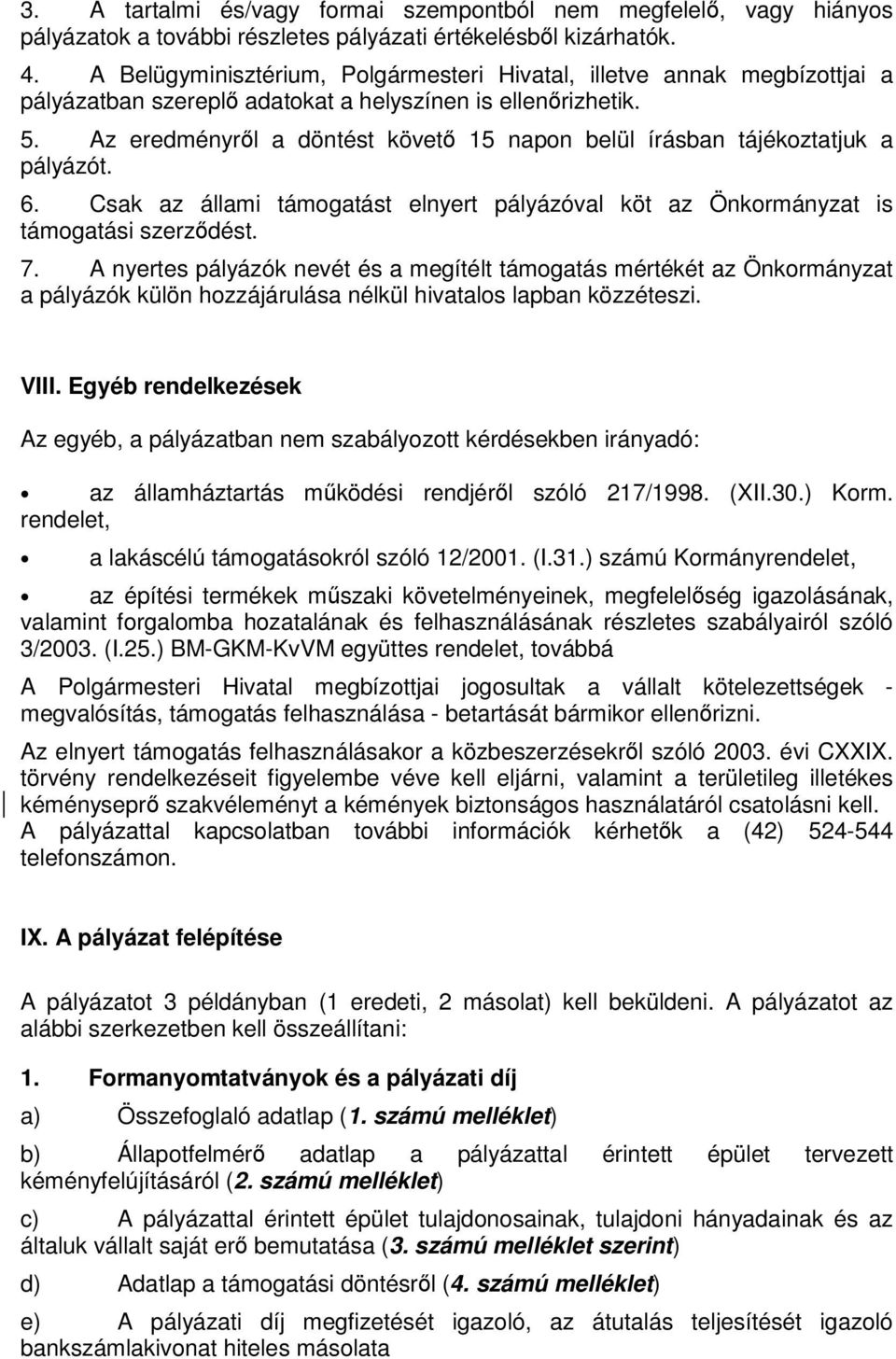 Az eredményről a döntést követő 15 napon belül írásban tájékoztatjuk a pályázót. 6. Csak az állami támogatást elnyert pályázóval köt az Önkormányzat is támogatási szerződést. 7.