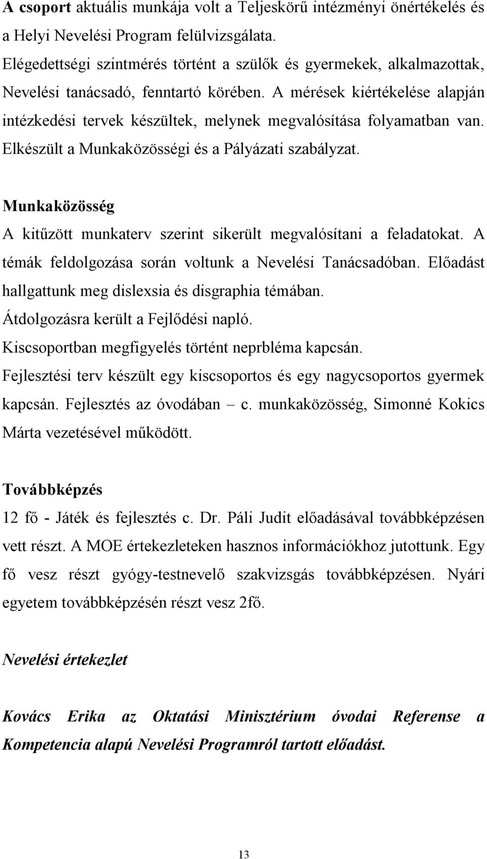 A mérések kiértékelése alapján intézkedési tervek készültek, melynek megvalósítása folyamatban van. Elkészült a Munkaközösségi és a Pályázati szabályzat.