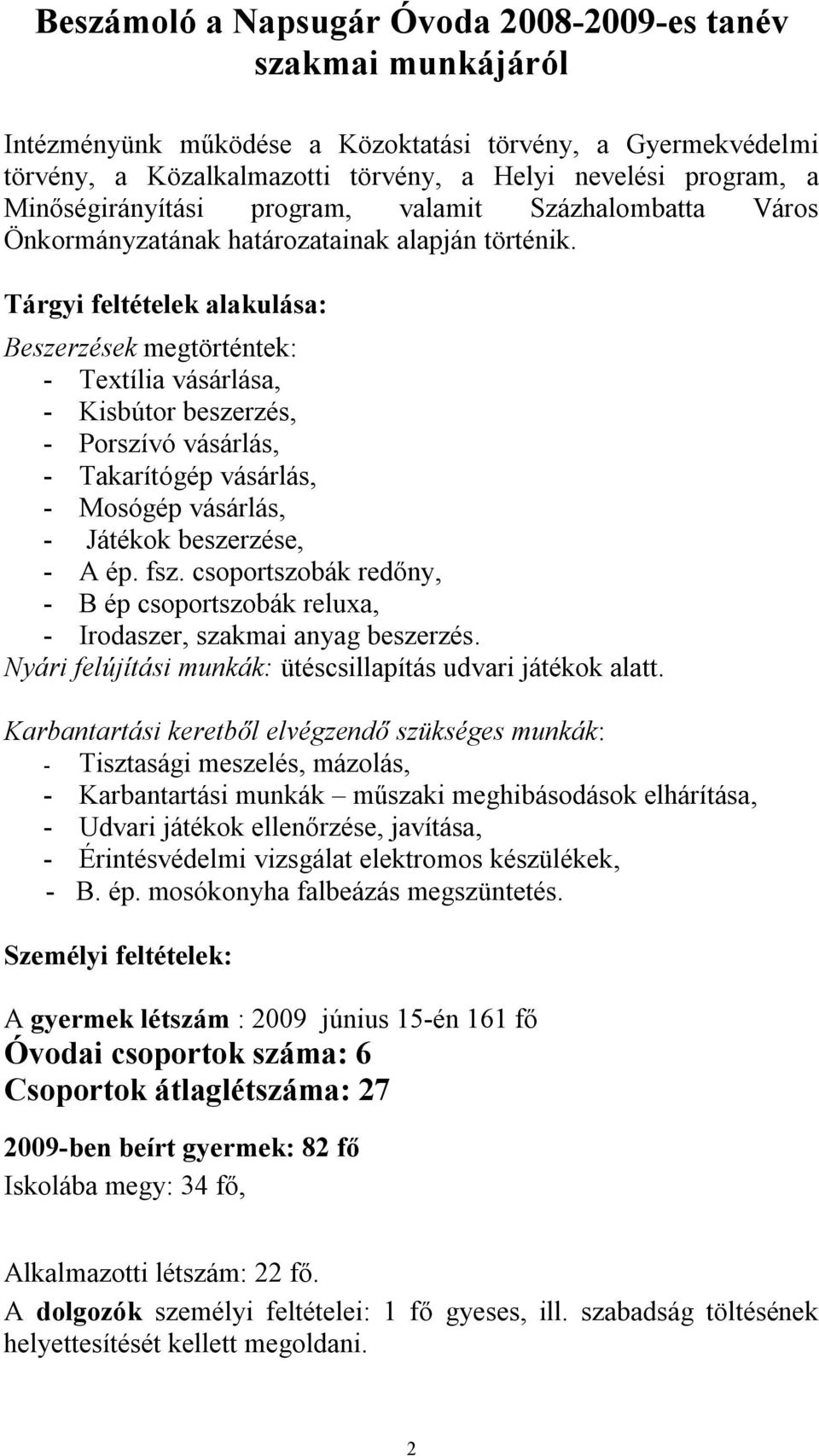 Tárgyi feltételek alakulása: Beszerzések megtörténtek: - Textília vásárlása, - Kisbútor beszerzés, - Porszívó vásárlás, - Takarítógép vásárlás, - Mosógép vásárlás, - Játékok beszerzése, - A ép. fsz.