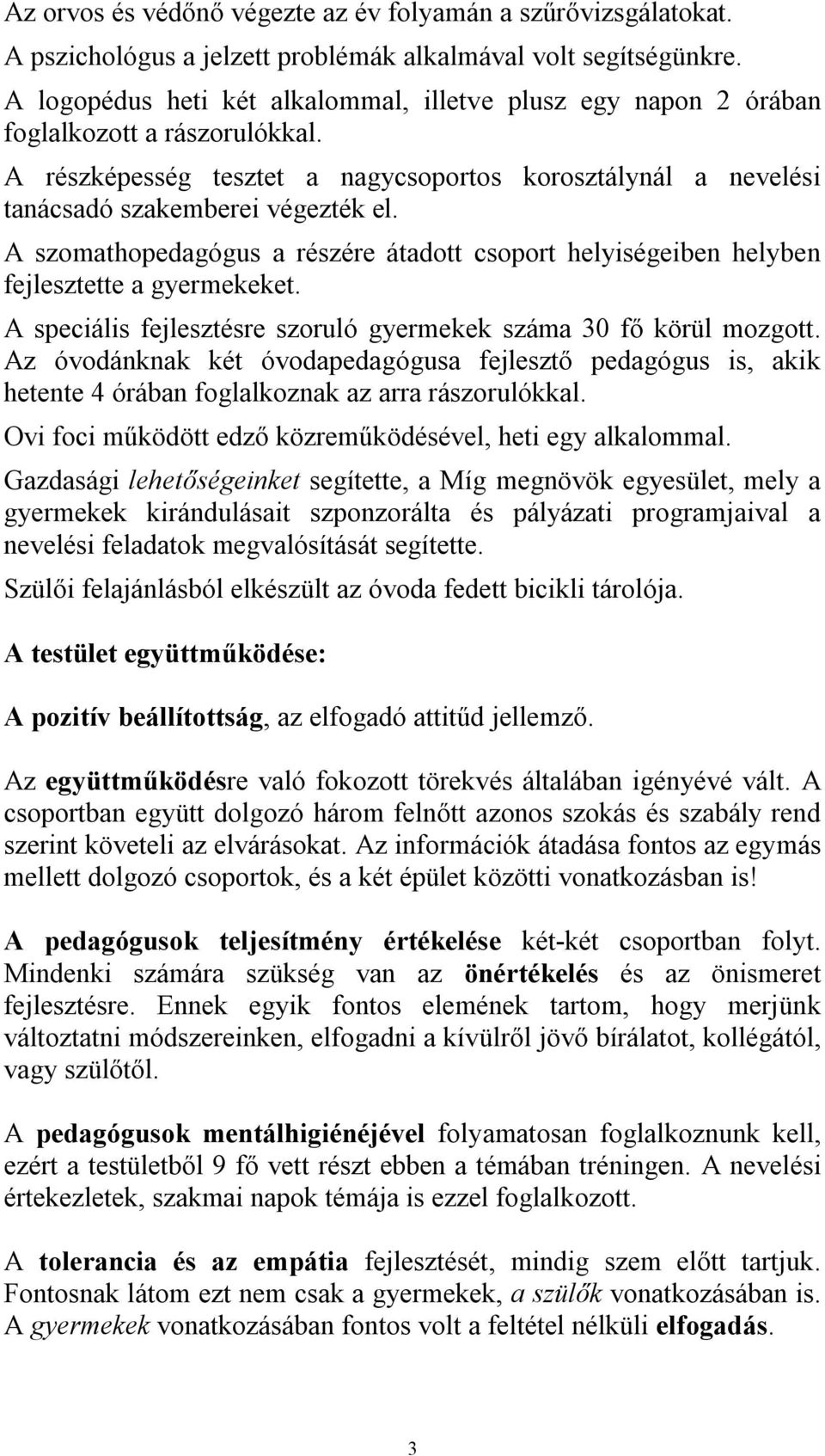 A szomathopedagógus a részére átadott csoport helyiségeiben helyben fejlesztette a gyermekeket. A speciális fejlesztésre szoruló gyermekek száma 30 fő körül mozgott.