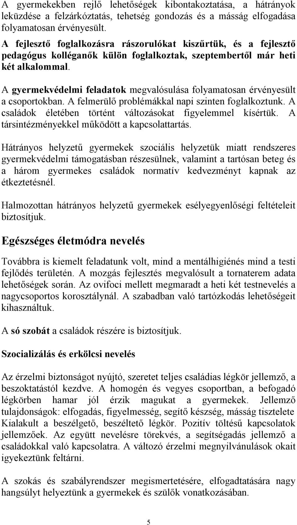 A gyermekvédelmi feladatok megvalósulása folyamatosan érvényesült a csoportokban. A felmerülő problémákkal napi szinten foglalkoztunk. A családok életében történt változásokat figyelemmel kísértük.