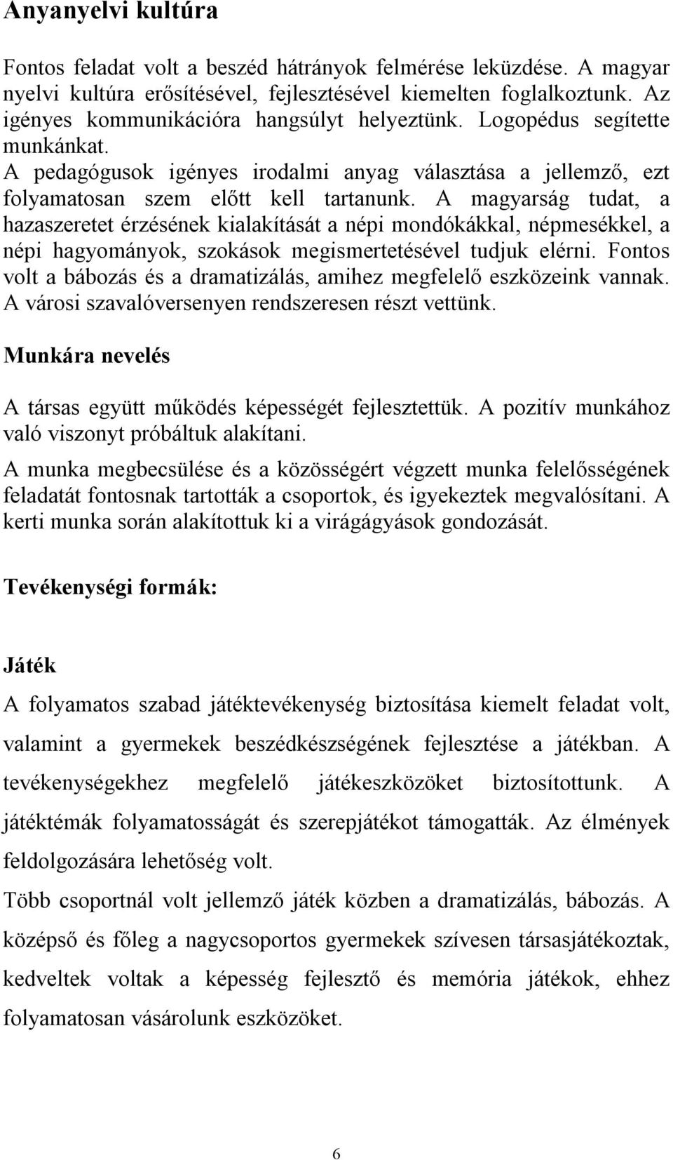 A magyarság tudat, a hazaszeretet érzésének kialakítását a népi mondókákkal, népmesékkel, a népi hagyományok, szokások megismertetésével tudjuk elérni.