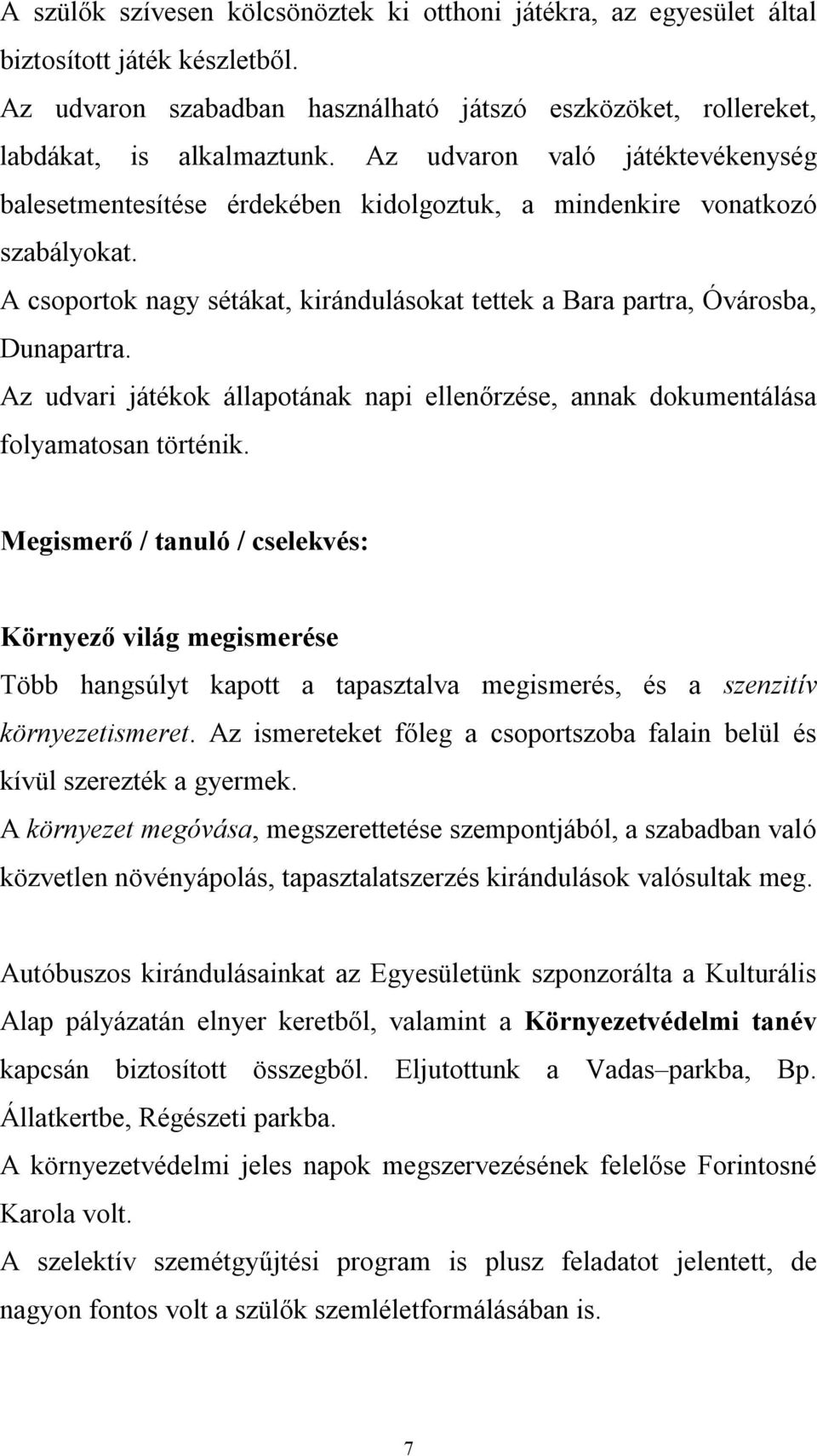 Az udvari játékok állapotának napi ellenőrzése, annak dokumentálása folyamatosan történik.