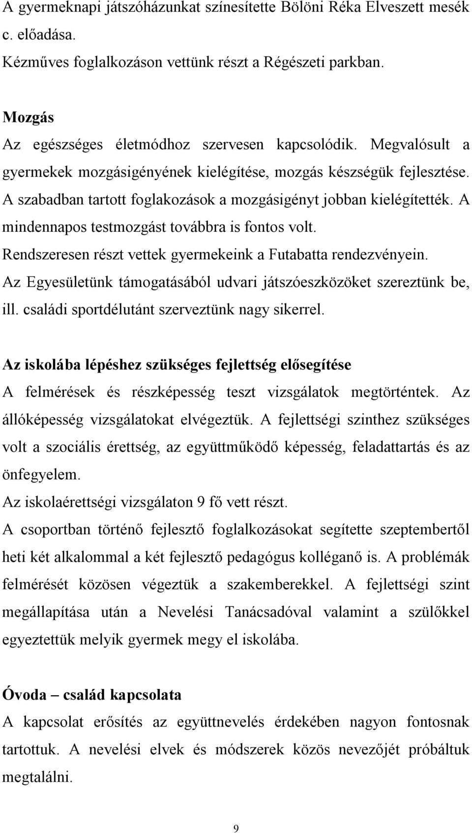 A mindennapos testmozgást továbbra is fontos volt. Rendszeresen részt vettek gyermekeink a Futabatta rendezvényein. Az Egyesületünk támogatásából udvari játszóeszközöket szereztünk be, ill.