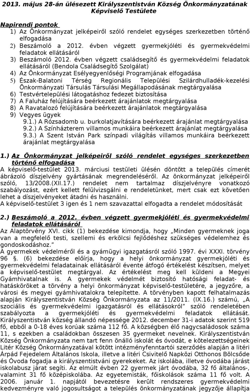 évben végzett családsegítő és gyermekvédelmi feladatok ellátásáról (Bendola Családsegítő Szolgálat) 4) Az Önkormányzat Esélyegyenlőségi Programjának elfogadása 5) Észak-Balatoni Térség Regionális