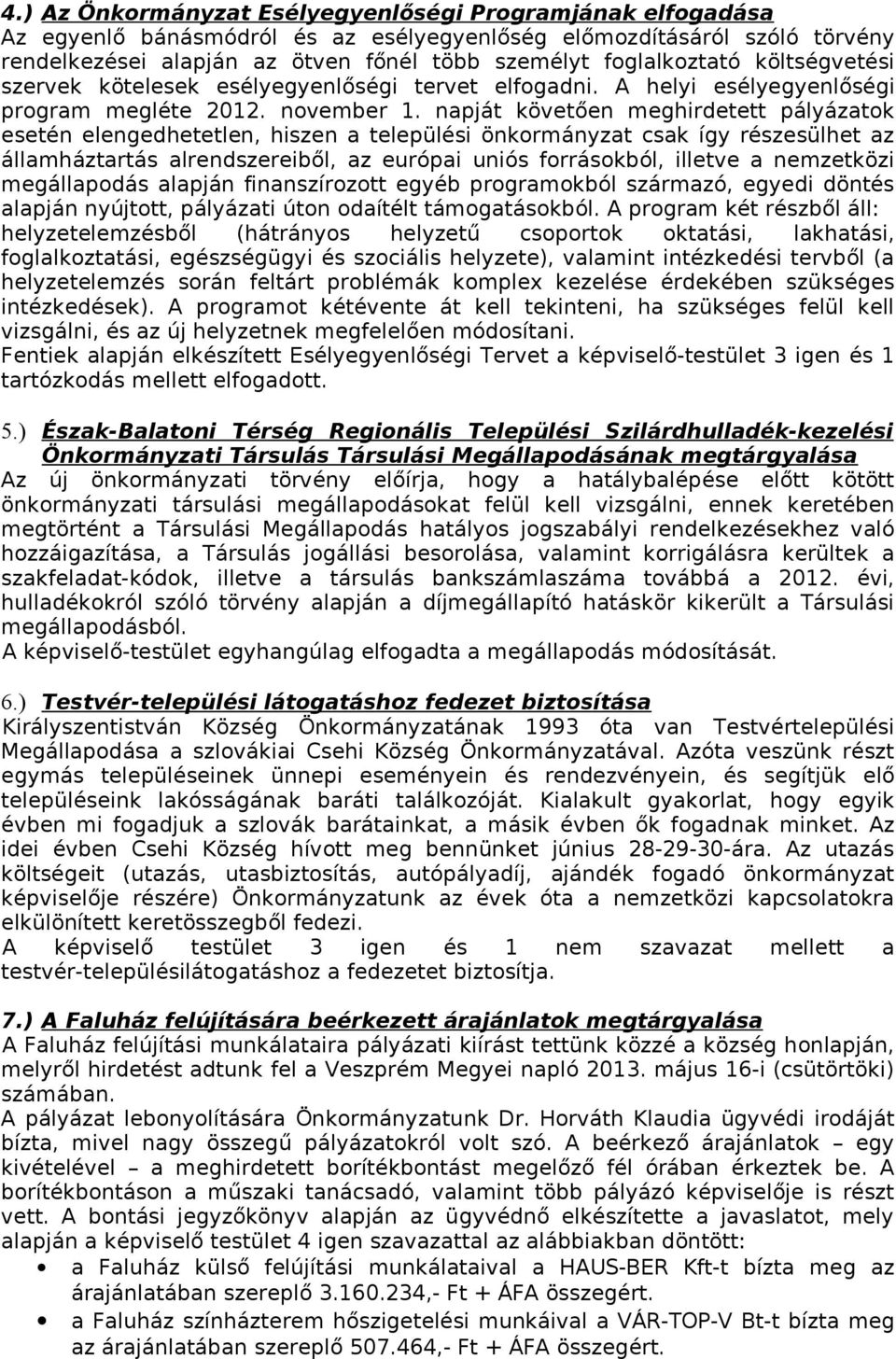 napját követően meghirdetett pályázatok esetén elengedhetetlen, hiszen a települési önkormányzat csak így részesülhet az államháztartás alrendszereiből, az európai uniós forrásokból, illetve a