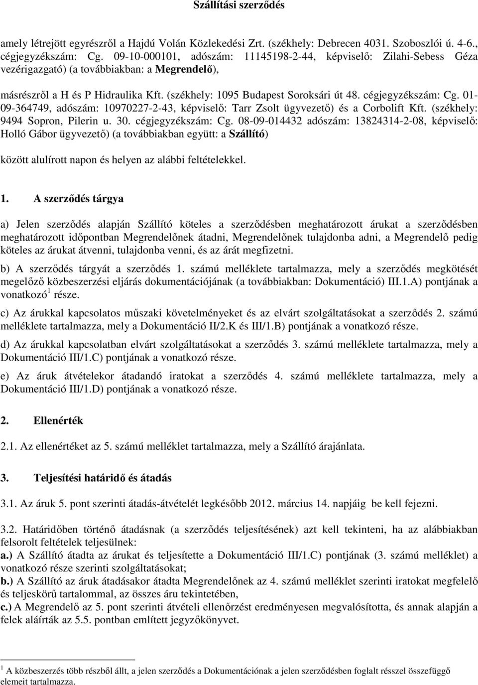 cégjegyzékszám: Cg. 01-09-364749, adószám: 10970227-2-43, képviselő: Tarr Zsolt ügyvezető) és a Corbolift Kft. (székhely: 9494 Sopron, Pilerin u. 30. cégjegyzékszám: Cg.