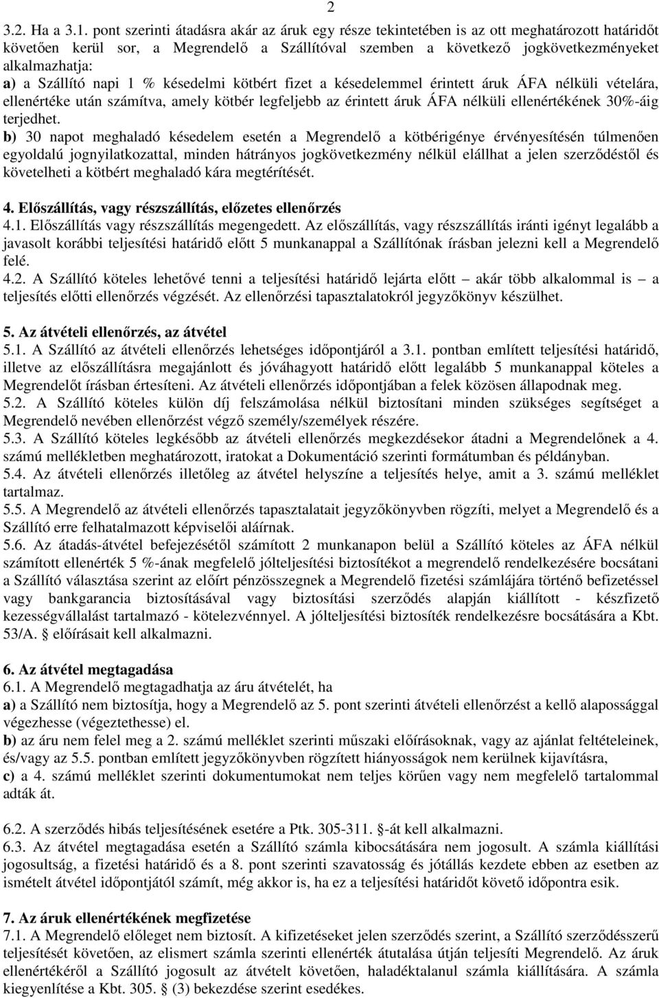 Szállító napi 1 % késedelmi kötbért fizet a késedelemmel érintett áruk ÁFA nélküli vételára, ellenértéke után számítva, amely kötbér legfeljebb az érintett áruk ÁFA nélküli ellenértékének 30%-áig