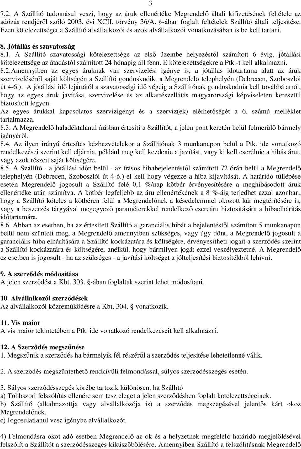 A Szállító szavatossági kötelezettsége az első üzembe helyezéstől számított 6 évig, jótállási kötelezettsége az átadástól számított 24 hónapig áll fenn. E kötelezettségekre a Ptk.-t kell alkalmazni.