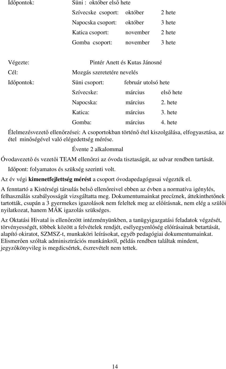 hete Élelmezésvezetı ellenırzései: A csoportokban történı étel kiszolgálása, elfogyasztása, az étel minıségével való elégedettség mérése.