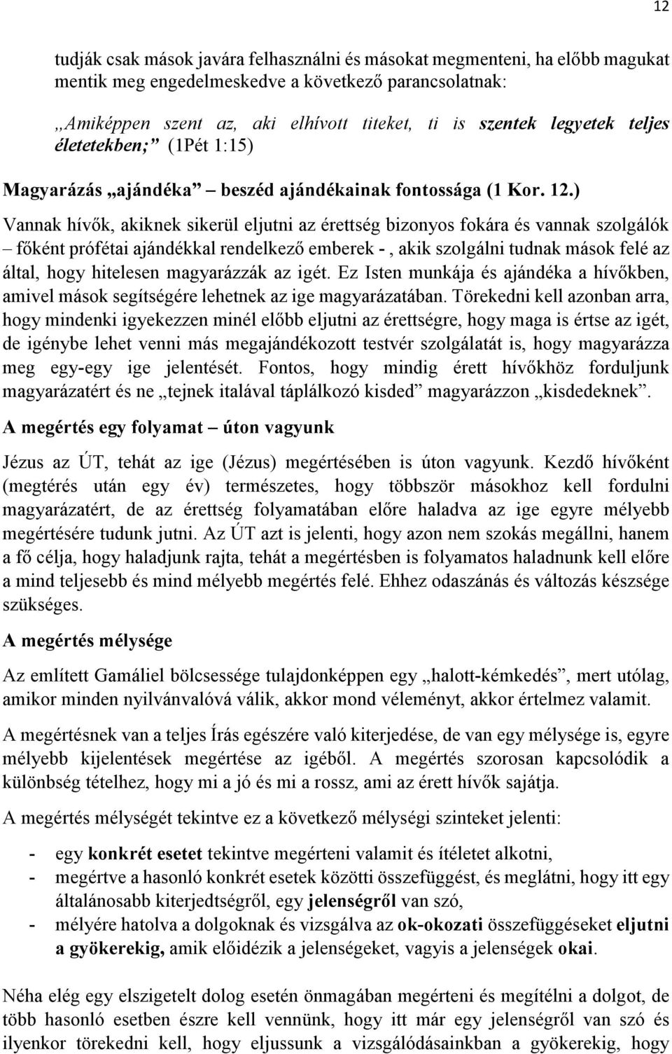 ) Vannak hívők, akiknek sikerül eljutni az érettség bizonyos fokára és vannak szolgálók főként prófétai ajándékkal rendelkező emberek -, akik szolgálni tudnak mások felé az által, hogy hitelesen