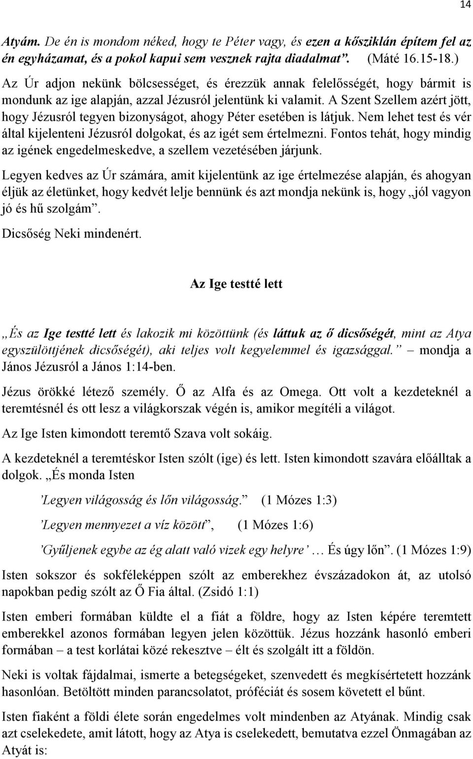 A Szent Szellem azért jött, hogy Jézusról tegyen bizonyságot, ahogy Péter esetében is látjuk. Nem lehet test és vér által kijelenteni Jézusról dolgokat, és az igét sem értelmezni.