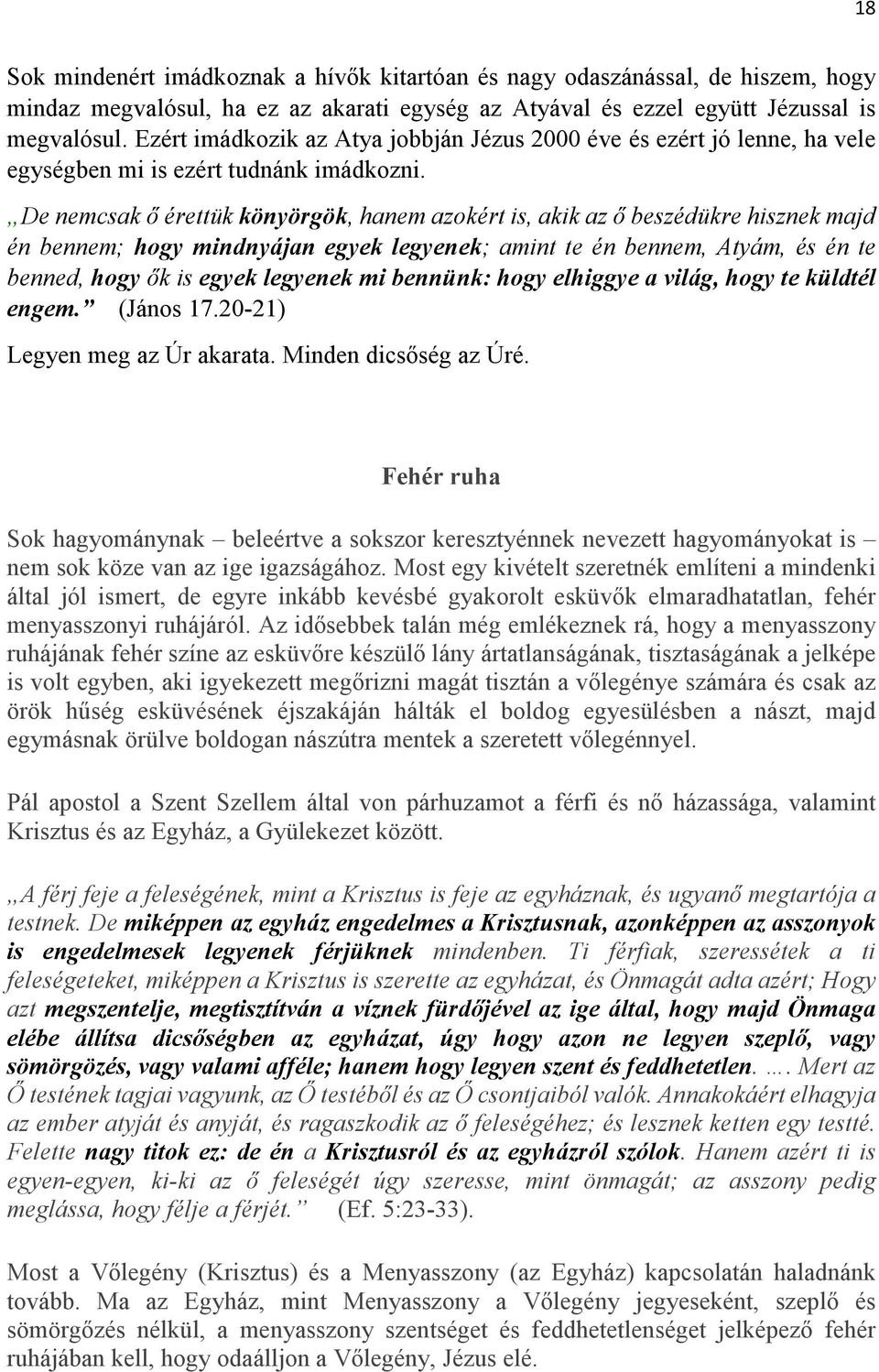 De nemcsak ő érettük könyörgök, hanem azokért is, akik az ő beszédükre hisznek majd én bennem; hogy mindnyájan egyek legyenek; amint te én bennem, Atyám, és én te benned, hogy ők is egyek legyenek mi