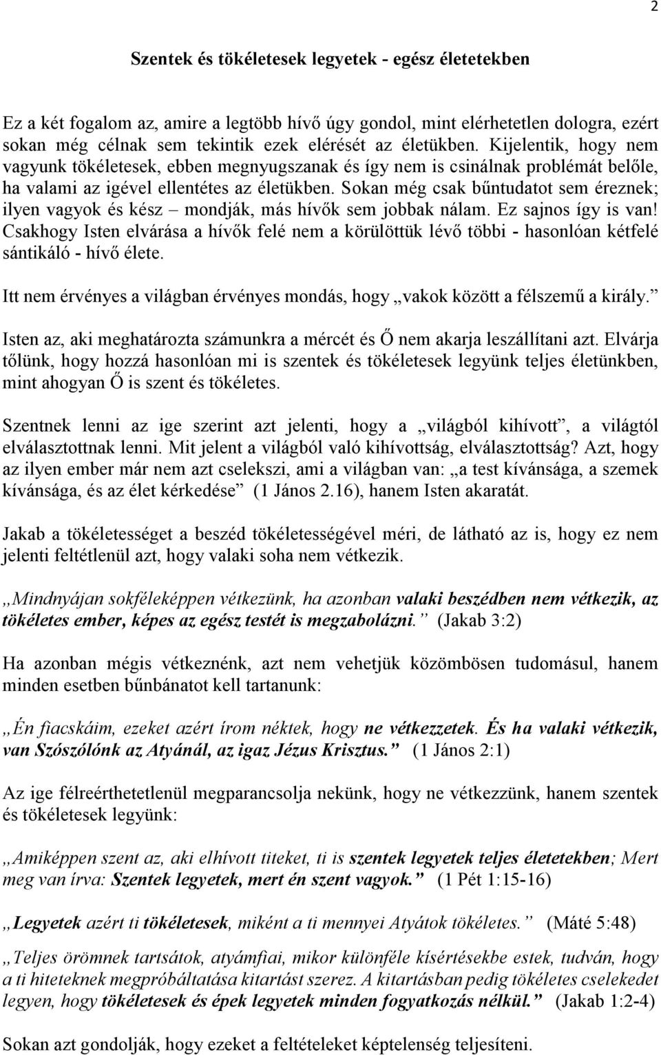 Sokan még csak bűntudatot sem éreznek; ilyen vagyok és kész mondják, más hívők sem jobbak nálam. Ez sajnos így is van!