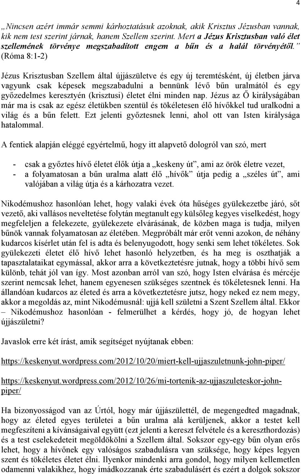 (Róma 8:1-2) Jézus Krisztusban Szellem által újjászületve és egy új teremtésként, új életben járva vagyunk csak képesek megszabadulni a bennünk lévő bűn uralmától és egy győzedelmes keresztyén