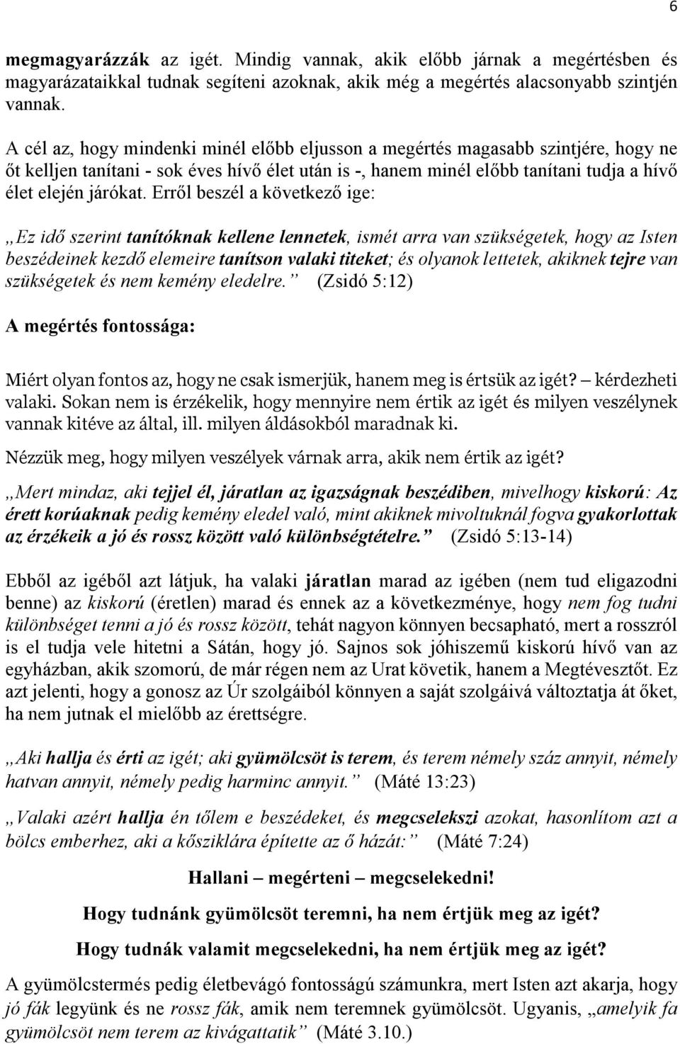 Erről beszél a következő ige: Ez idő szerint tanítóknak kellene lennetek, ismét arra van szükségetek, hogy az Isten beszédeinek kezdő elemeire tanítson valaki titeket; és olyanok lettetek, akiknek