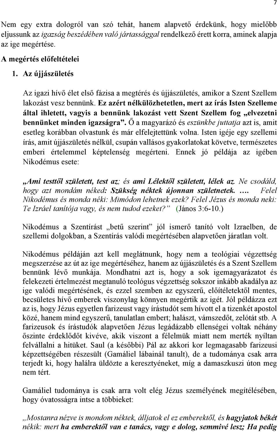 Ez azért nélkülözhetetlen, mert az írás Isten Szelleme által ihletett, vagyis a bennünk lakozást vett Szent Szellem fog elvezetni bennünket minden igazságra.