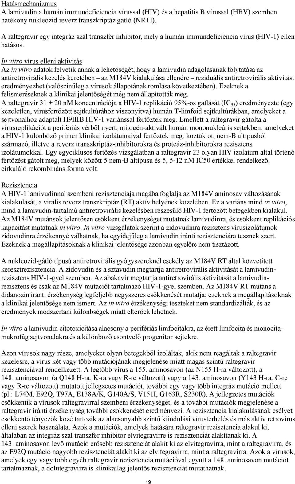 In vitro vírus elleni aktivitás Az in vitro adatok felvetik annak a lehetőségét, hogy a lamivudin adagolásának folytatása az antiretrovirális kezelés keretében az M184V kialakulása ellenére