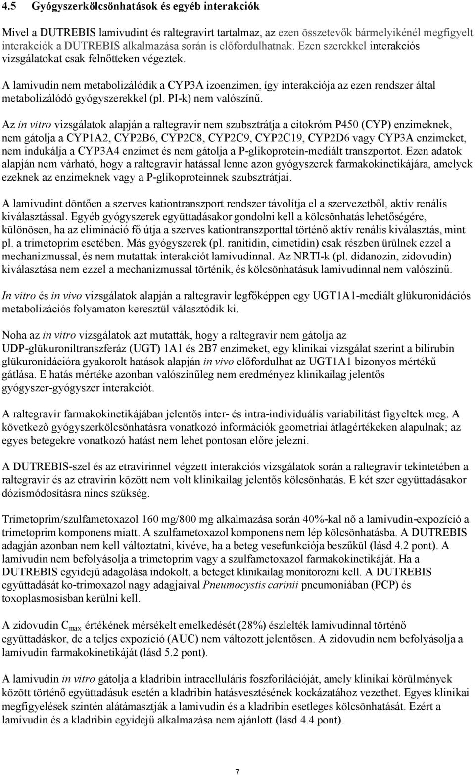 A lamivudin nem metabolizálódika CYP3A izoenzimen, így interakciója az ezen rendszer által metabolizálódó gyógyszerekkel (pl. PI-k) nem valószínű.