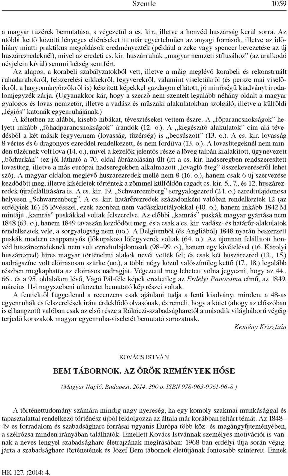 huszárezredeknél), mivel az eredeti cs. kir. huszárruhák magyar nemzeti stílusához (az uralkodó névjelein kívül) semmi kétség sem fért.