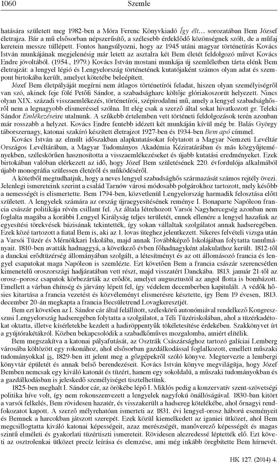 Fontos hangsúlyozni, hogy az 1945 utáni magyar történetírás Kovács István munkájának megjelenésig már letett az asztalra két Bem életét feldolgozó művet Kovács Endre jóvoltából. (1954., 1979.