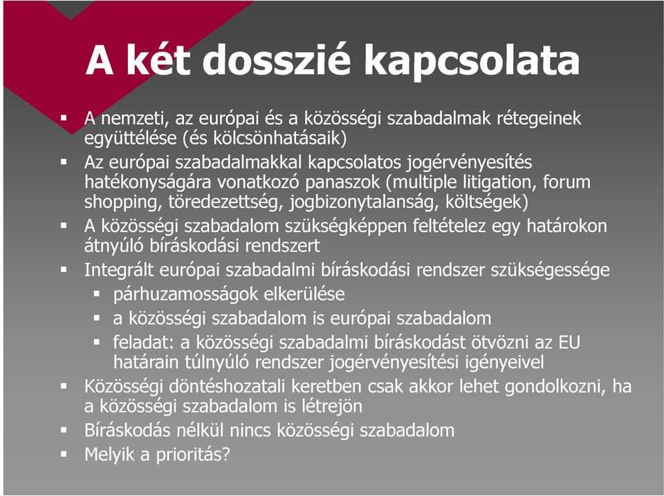 európai szabadalmi bíráskodási rendszer szükségessége párhuzamosságok elkerülése a közösségi szabadalom is európai szabadalom feladat: a közösségi szabadalmi bíráskodást ötvözni az EU határain