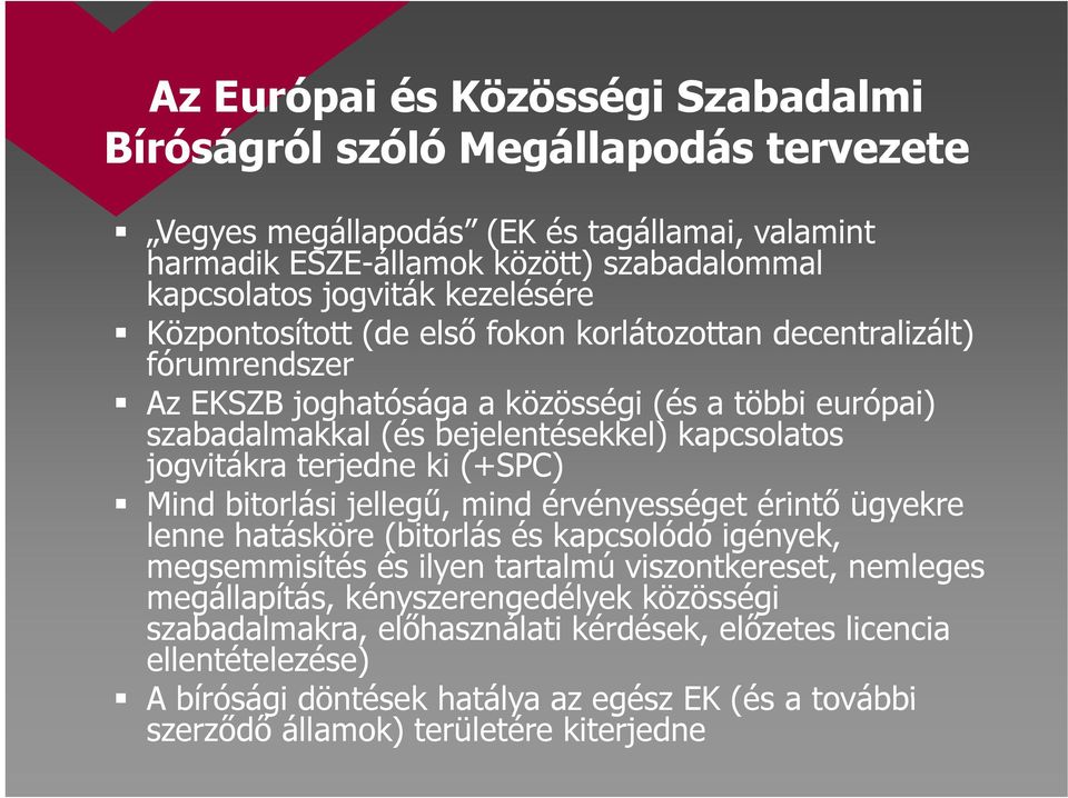 jogvitákra terjedne ki (+SPC) Mind bitorlási jellegű, mind érvényességet érintő ügyekre lenne hatásköre (bitorlás és kapcsolódó igények, megsemmisítés és ilyen tartalmú viszontkereset, nemleges