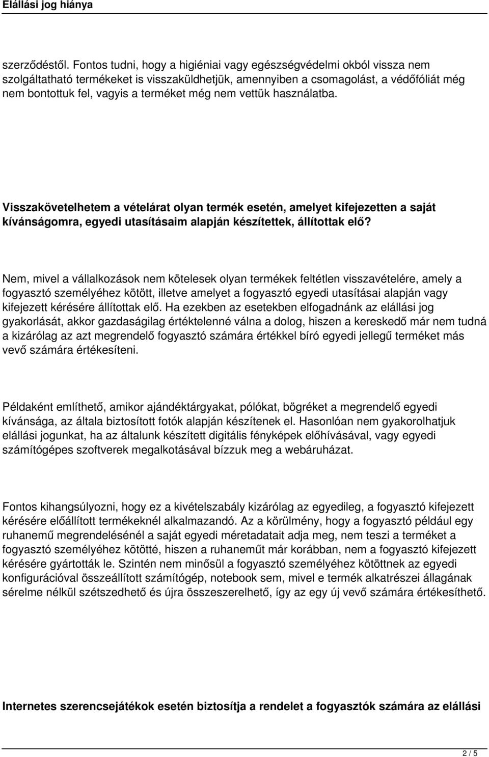 nem vettük használatba. Visszakövetelhetem a vételárat olyan termék esetén, amelyet kifejezetten a saját kívánságomra, egyedi utasításaim alapján készítettek, állítottak elő?