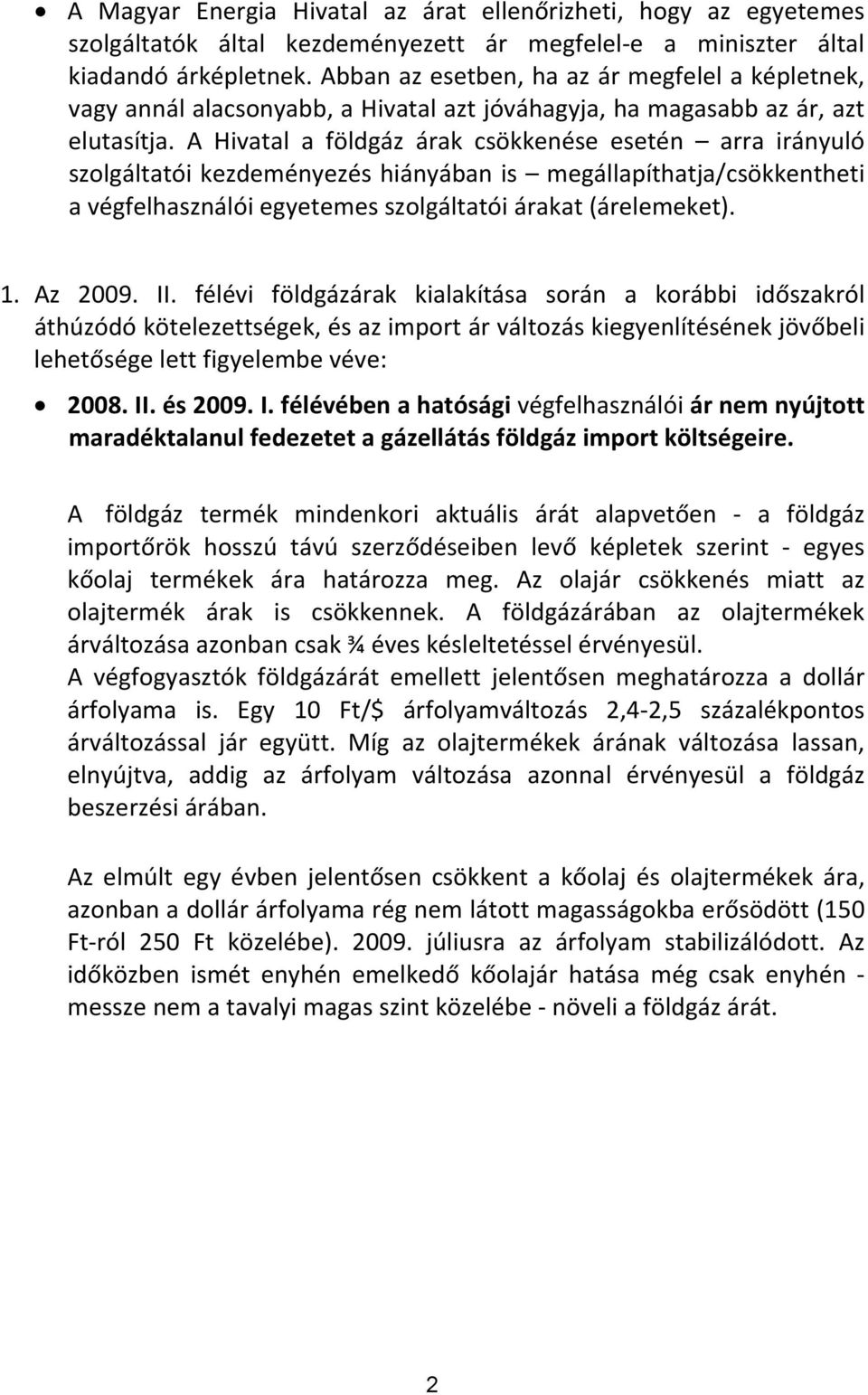 A Hivatal a földgáz árak csökkenése esetén arra irányuló szolgáltatói kezdeményezés hiányában is megállapíthatja/csökkentheti a végfelhasználói egyetemes szolgáltatói árakat (árelemeket). 1. Az 2009.