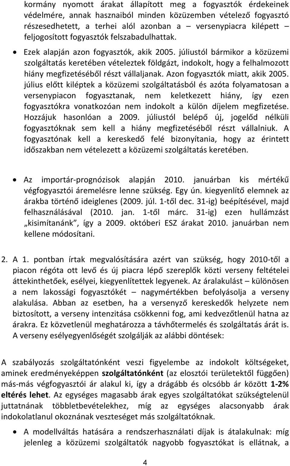 júliustól bármikor a közüzemi szolgáltatás keretében vételeztek földgázt, indokolt, hogy a felhalmozott hiány megfizetéséből részt vállaljanak. Azon fogyasztók miatt, akik 2005.