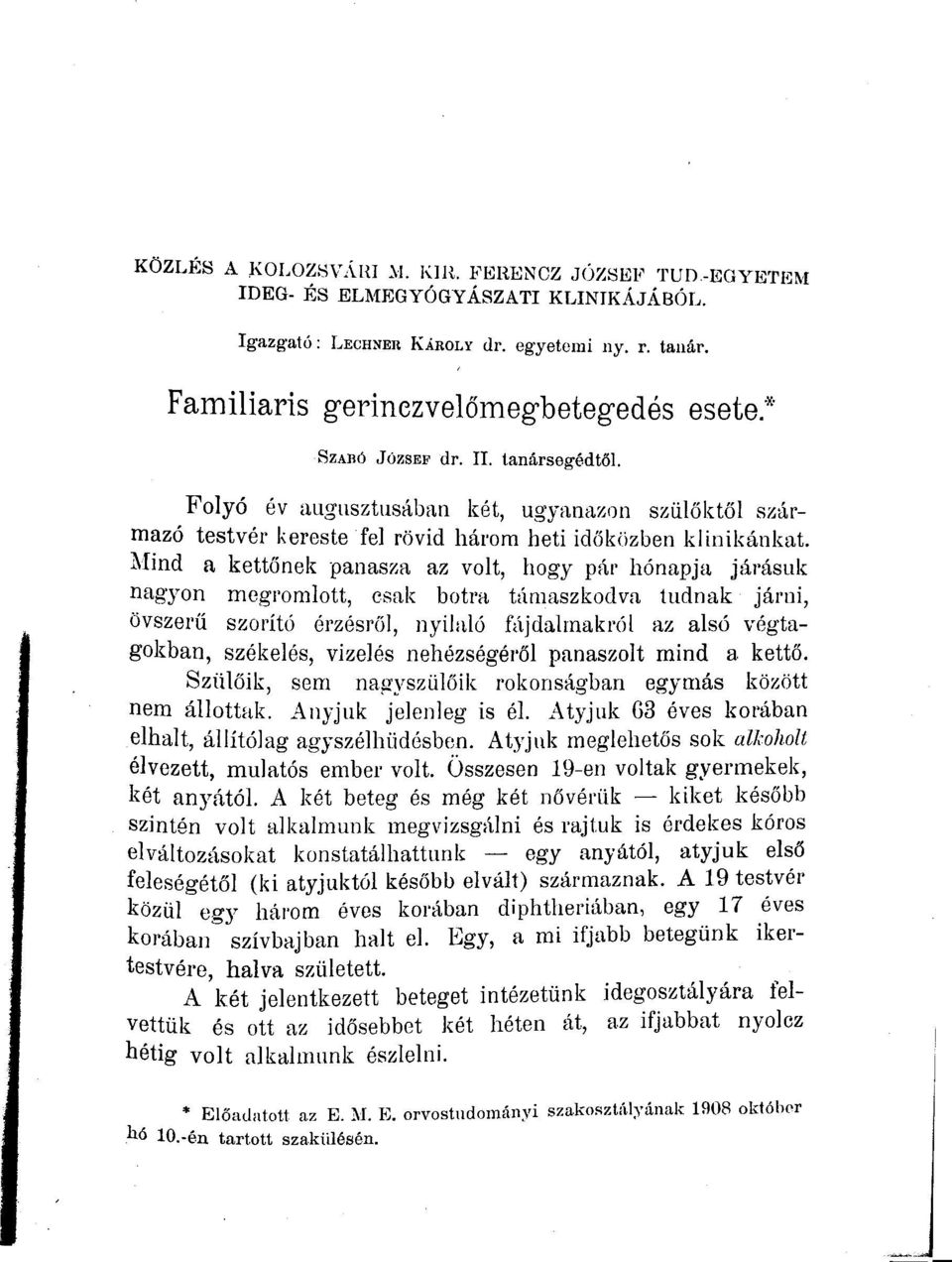 Mind a kettőnek panasza az volt, hogy pár hónapja járásuk nagyon megromlott, csak botra támaszkodva tudnak járni, övszerü szorító érzésről, nyilaló fájdalmakról az alsó végtagokban, székelés, vizelés